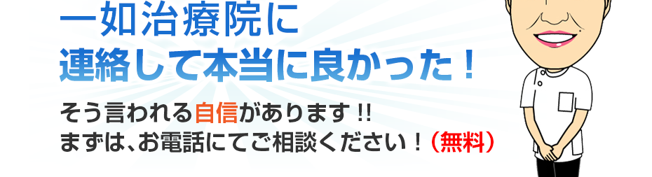 一如治療院に連絡して本当に良かった!そう言われる自信があります!!まずは、お電話にてご相談ください！（無料）
